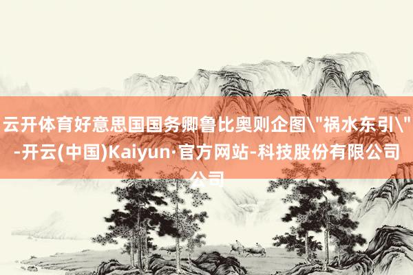 云开体育好意思国国务卿鲁比奥则企图