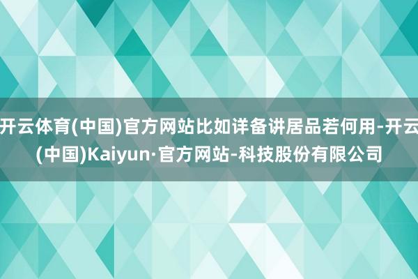 开云体育(中国)官方网站比如详备讲居品若何用-开云(中国)Kaiyun·官方网站-科技股份有限公司