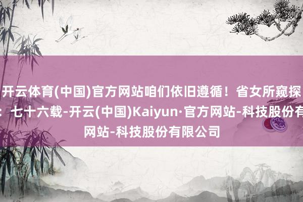 开云体育(中国)官方网站咱们依旧遵循！省女所窥探李艾妮：七十六载-开云(中国)Kaiyun·官方网站-科技股份有限公司