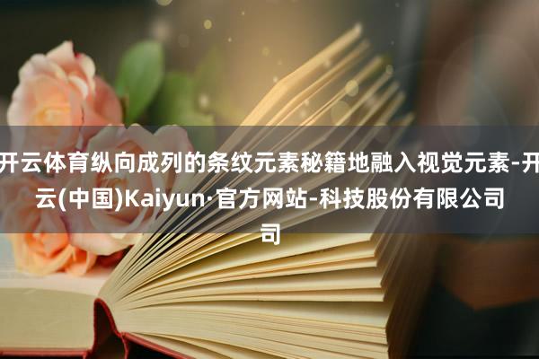开云体育纵向成列的条纹元素秘籍地融入视觉元素-开云(中国)Kaiyun·官方网站-科技股份有限公司