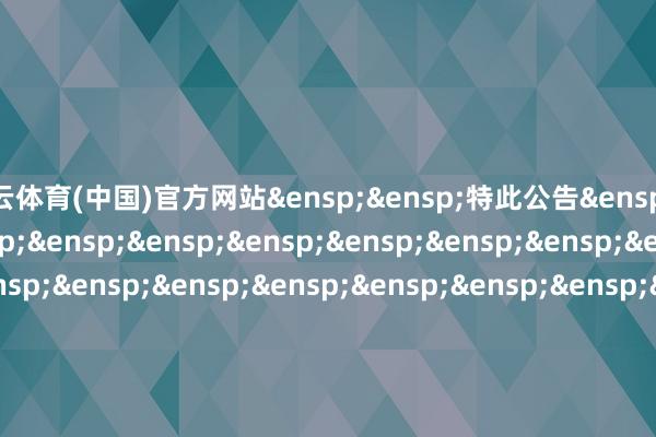 开云体育(中国)官方网站&ensp;&ensp;特此公告&ensp;&ensp;&ensp;&ensp;&ensp;&ensp;&ensp;&ensp;&ensp;&ensp;&ensp;&ensp;&ensp;&ensp;&ensp;&ensp;&ensp;&ensp;&ensp;&ensp;&ensp;&ensp;&ensp;&ensp;&ensp;&ensp;&ensp;&ensp;&ensp;&ensp;中原基金经管有限公司&ensp;&ensp;&ensp;&ensp;&ensp;&ensp;&ensp;&ensp;&ensp;&ensp;&ensp;&ensp;&ensp;&ensp;&ensp;&ensp;&ensp;&ensp;&ensp;&ensp;&ensp;&ensp;&ensp;&ensp;&ensp;&ensp;&ensp;&ensp;&ensp;&ensp;二〇二五年十二月一日            -开云(中国)Kaiyun·官方网站-科技股份有限公司